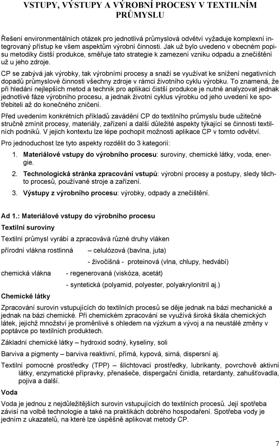 CP se zabývá jak výrobky, tak výrobními procesy a snaží se využívat ke snížení negativních dopadů průmyslové činnosti všechny zdroje v rámci životního cyklu výrobku.