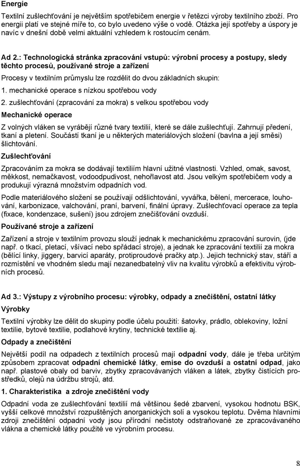 : Technologická stránka zpracování vstupů: výrobní procesy a postupy, sledy těchto procesů, používané stroje a zařízení Procesy v textilním průmyslu lze rozdělit do dvou základních skupin: 1.