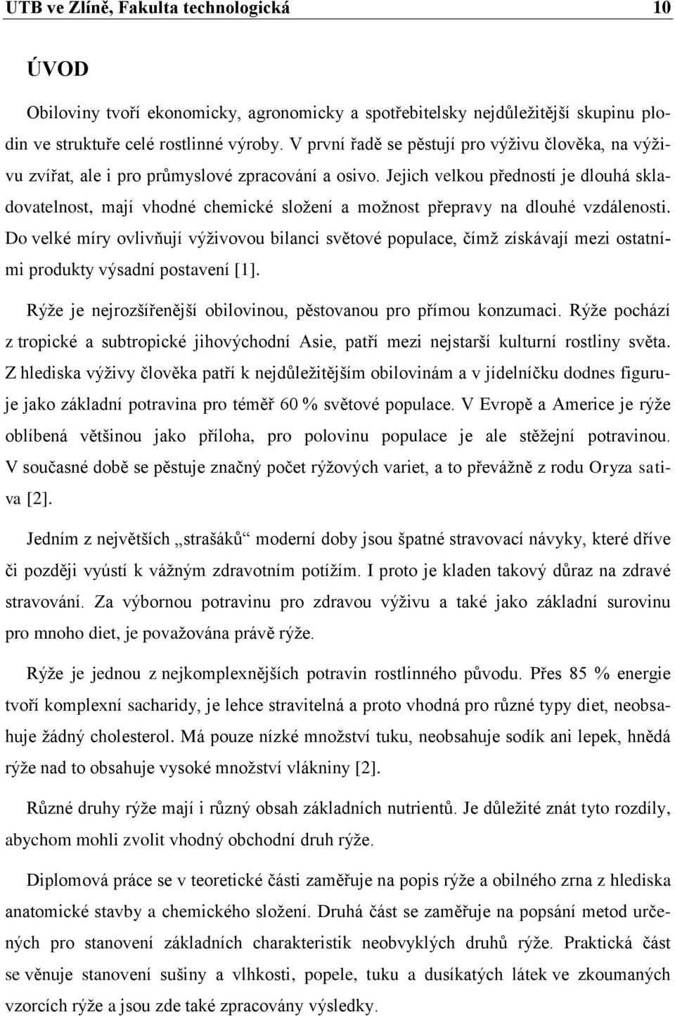 Jejich velkou předností je dlouhá skladovatelnost, mají vhodné chemické složení a možnost přepravy na dlouhé vzdálenosti.