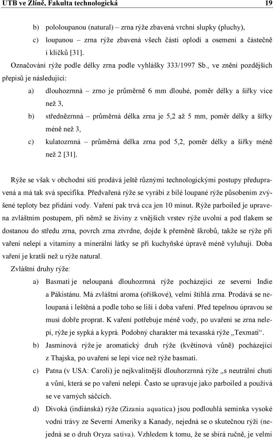 , ve znění pozdějších přepisů je následující: a) dlouhozrnná zrno je průměrně 6 mm dlouhé, poměr délky a šířky více než 3, b) střednězrnná průměrná délka zrna je 5,2 až 5 mm, poměr délky a šířky méně