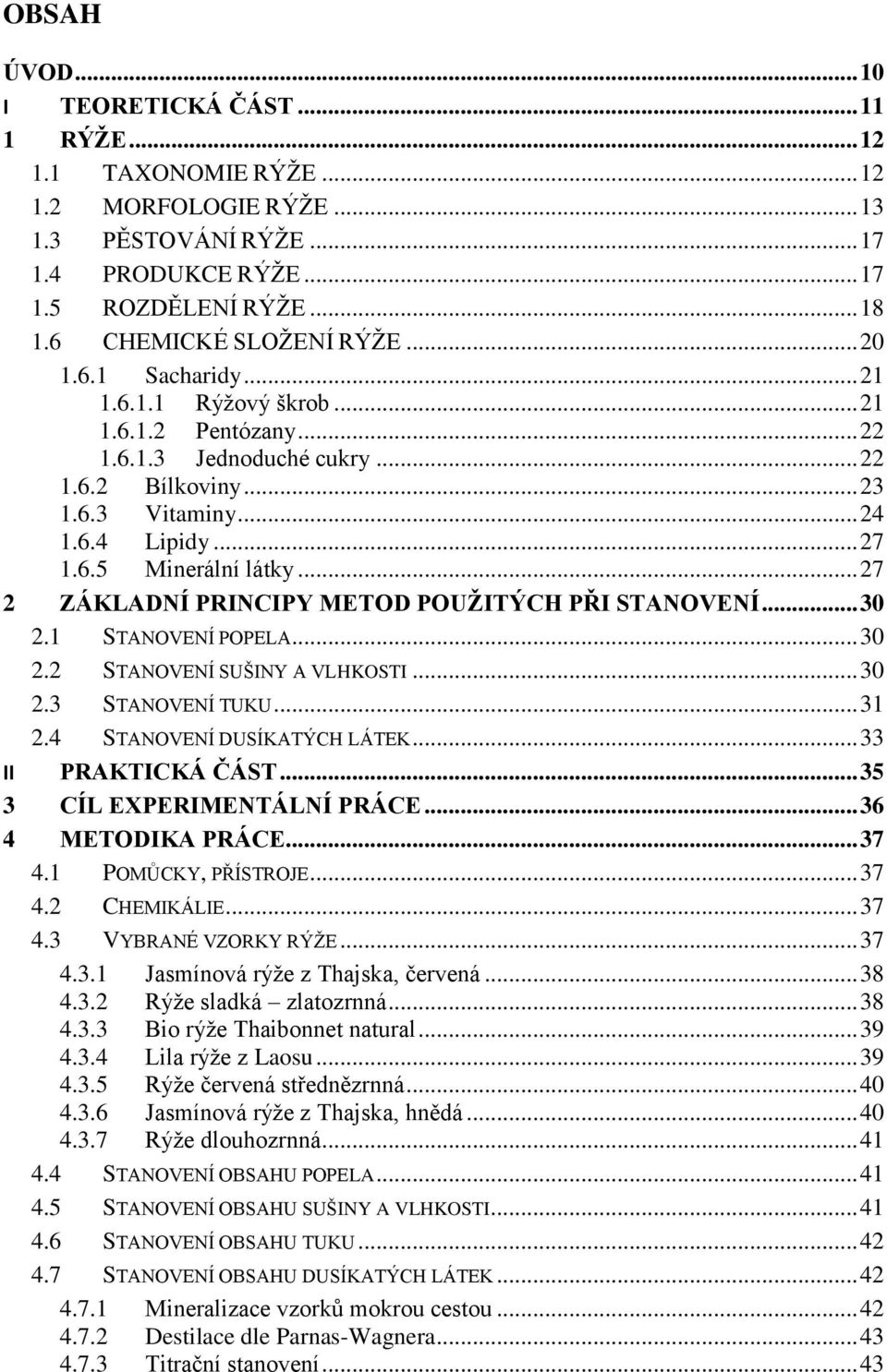 .. 27 2 ZÁKLADNÍ PRINCIPY METOD POUŽITÝCH PŘI STANOVENÍ... 30 2.1 STANOVENÍ POPELA... 30 2.2 STANOVENÍ SUŠINY A VLHKOSTI... 30 2.3 STANOVENÍ TUKU... 31 2.4 STANOVENÍ DUSÍKATÝCH LÁTEK.