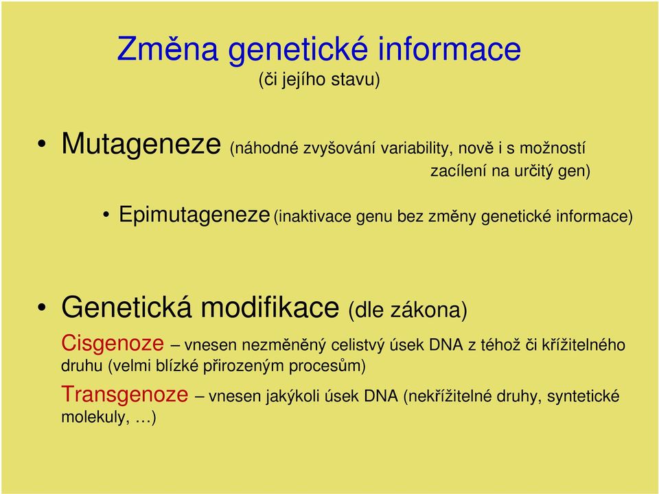 Genetická modifikace (dle zákona) Cisgenoze vnesen nezměněný celistvý úsek DNA z téhož či křížitelného