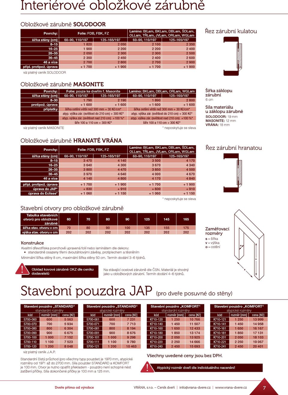 úprava + 1 700 + 1 900 + 1 700 + 1 900 viz platný ceník SOLODOOR Obložkové zárubně MASONITE Povrchy: Folie: pouze ke dveřím f.