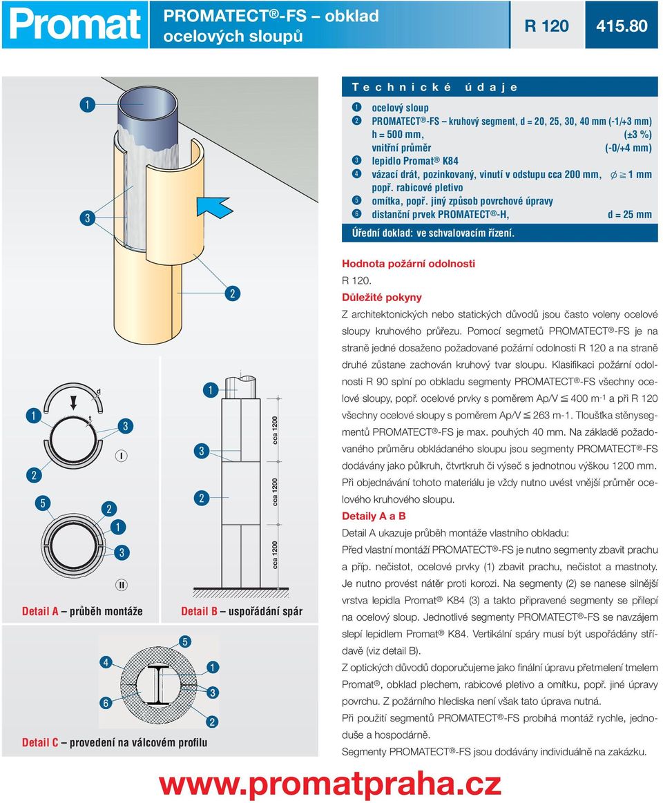 odstupu cca 200 mm, l 1 mm popř. rabicové pletivo % omítka, popř. jiný způsob povrchové úpravy & distanční prvek PROMATECT -H, d = 25 mm Úřední doklad: ve schvalovacím řízení.