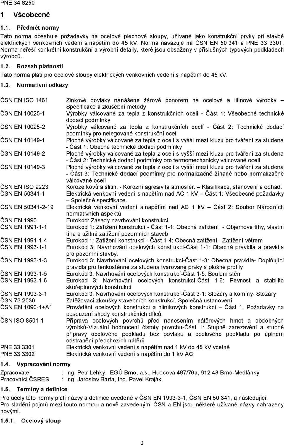 Rozsah platnosti Tato norma platí pro ocelové sloupy elektrických venkovních vedení s napětím do 45 kv. 1.3.