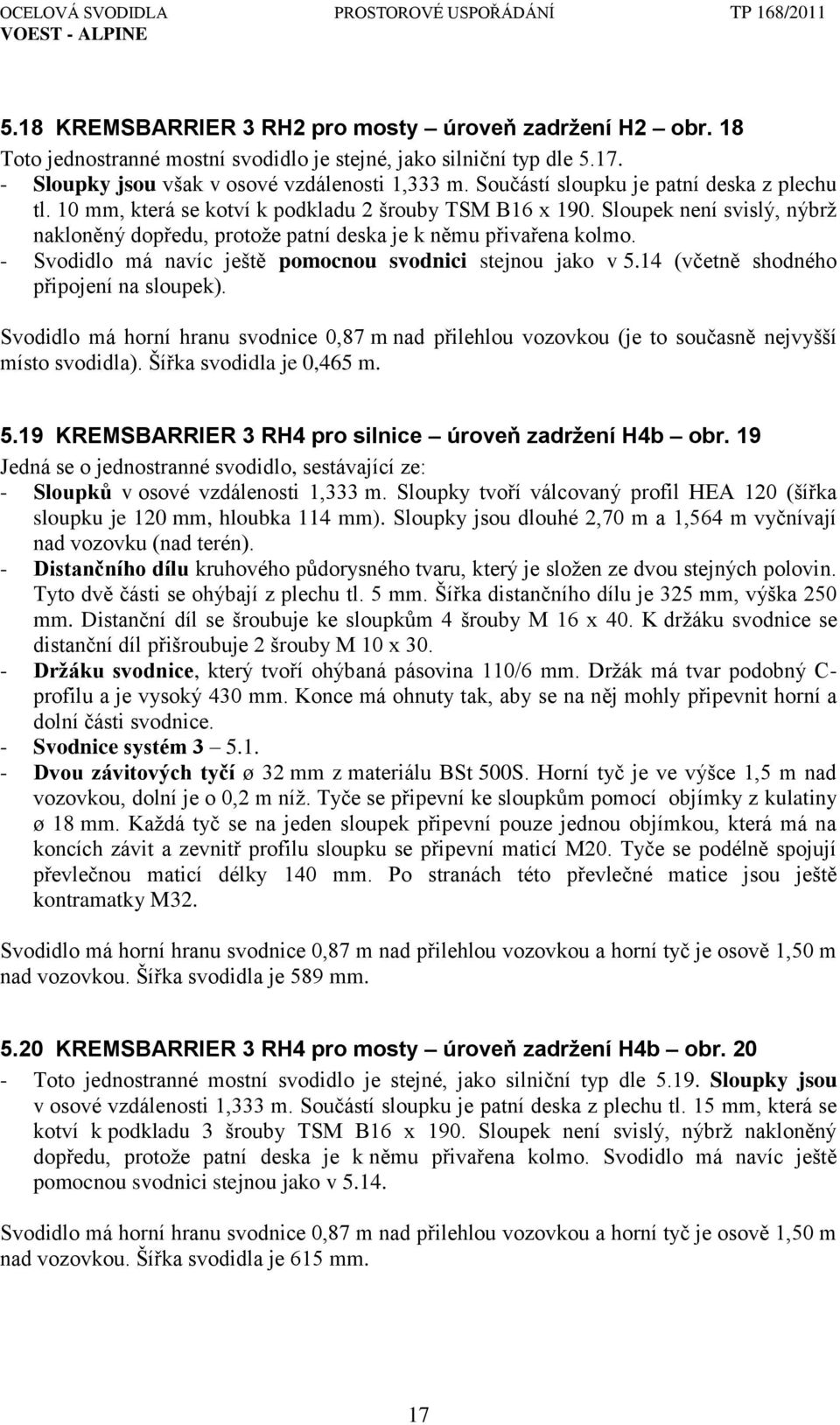 - Svodidlo má navíc ještě pomocnou svodnici stejnou jako v 5.14 (včetně shodného připojení na sloupek).
