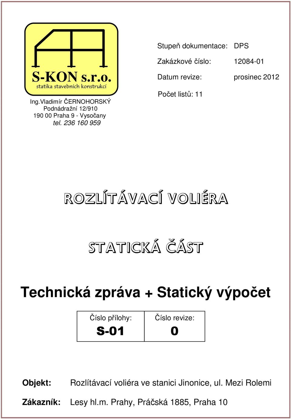 236 160 959 akázkové číslo: 12084-01 Datum revize: prosinec 2012 Počet listů: 11 Rozlítávací voliéra Statická