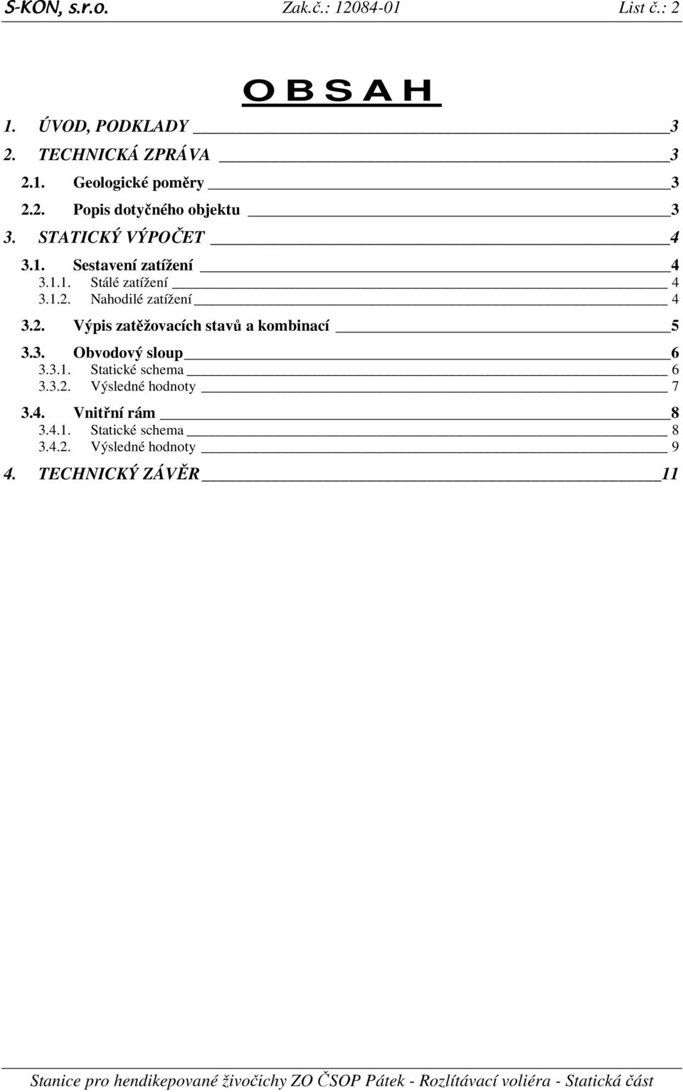 2. Výpis zatěžovacích stavů a kombinací 5 3.3. Obvodový sloup 6 3.3.1. Statické schema 6 3.3.2. Výsledné hodnoty 7 3.