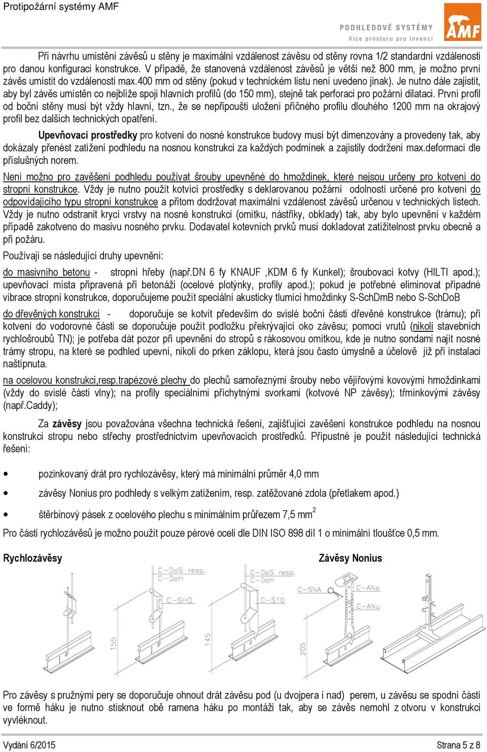 Je nutno dále zajistit, aby byl závěs umístěn co nejblíže spoji hlavních profilů (do 150 mm), stejně tak perforaci pro požární dilataci. První profil od boční stěny musí být vždy hlavní, tzn.