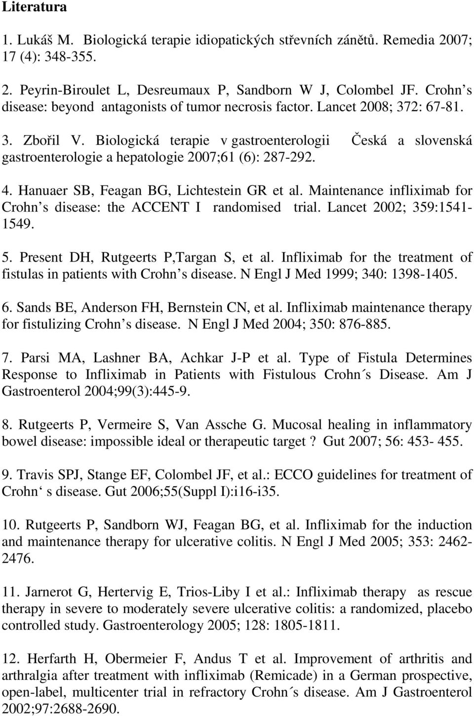 Biologická terapie v gastroenterologii Česká a slovenská gastroenterologie a hepatologie 2007;61 (6): 287-292. 4. Hanuaer SB, Feagan BG, Lichtestein GR et al.