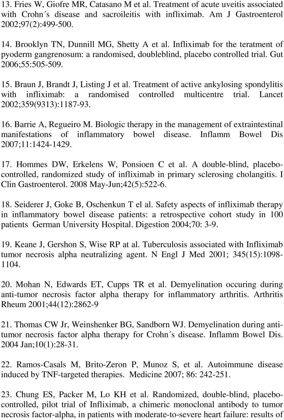 Braun J, Brandt J, Listing J et al. Treatment of active ankylosing spondylitis with infliximab: a randomised controlled multicentre trial. Lancet 2002;359(9313):1187-93. 16. Barrie A, Regueiro M.