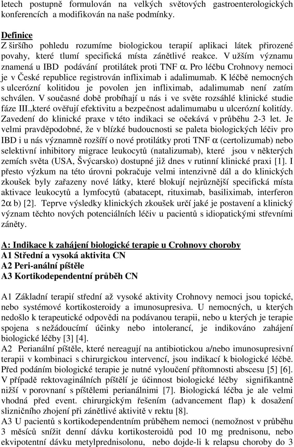 Pro léčbu Crohnovy nemoci je v České republice registrován infliximab i adalimumab. K léčbě nemocných s ulcerózní kolitidou je povolen jen infliximab, adalimumab není zatím schválen.