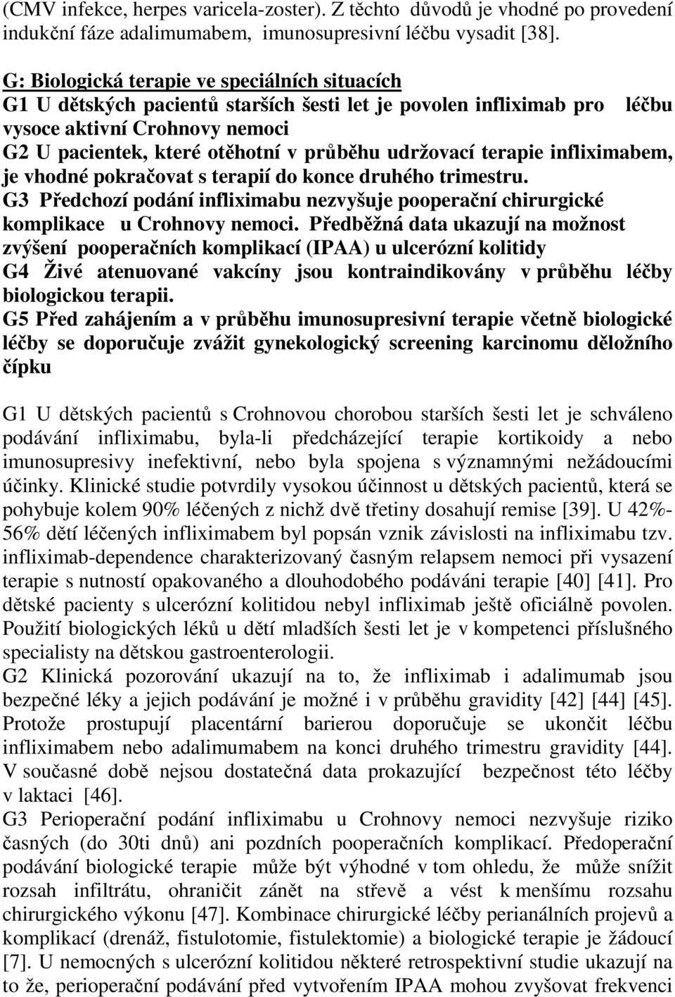 udržovací terapie infliximabem, je vhodné pokračovat s terapií do konce druhého trimestru. G3 Předchozí podání infliximabu nezvyšuje pooperační chirurgické komplikace u Crohnovy nemoci.