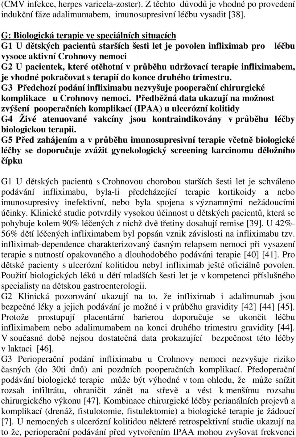 udržovací terapie infliximabem, je vhodné pokračovat s terapií do konce druhého trimestru. G3 Předchozí podání infliximabu nezvyšuje pooperační chirurgické komplikace u Crohnovy nemoci.