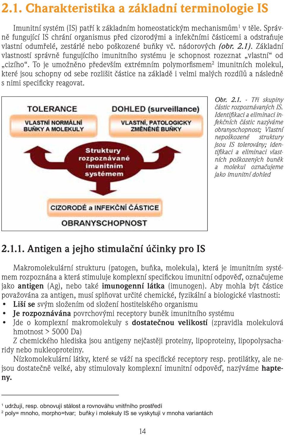 Základní vlastností správně fungujícího imunitního systému je schopnost rozeznat vlastní od cizího.