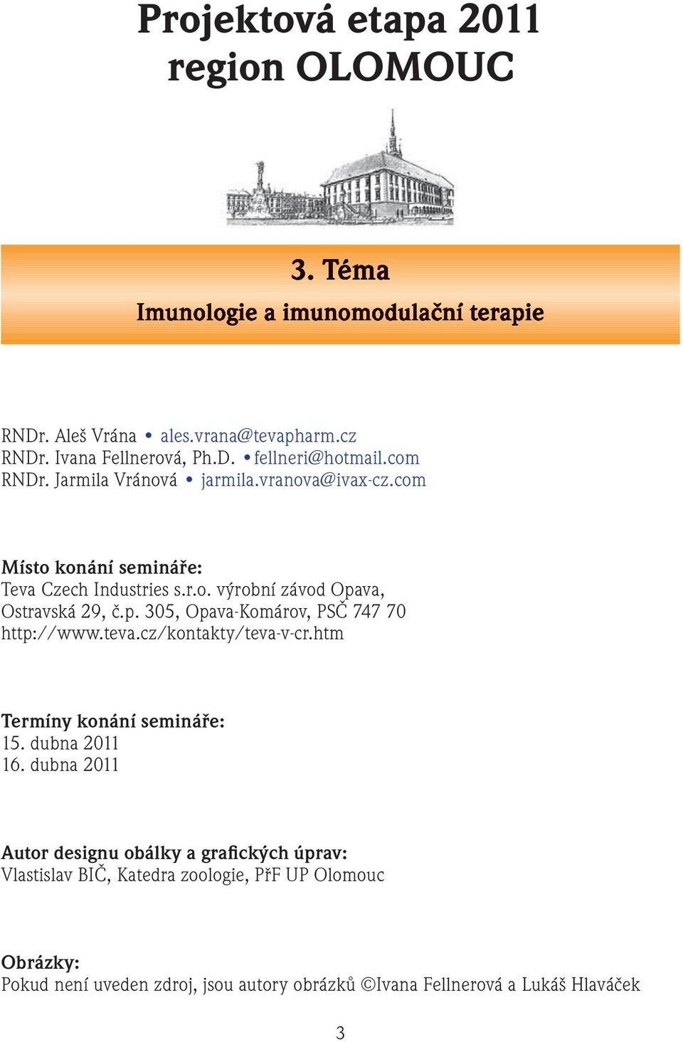 va, Ostravská 29, č.p. 305, Opava-Komárov, PSČ 747 70 http://www.teva.cz/kontakty/teva-v-cr.htm Termíny konání semináře: 15. dubna 2011 16.