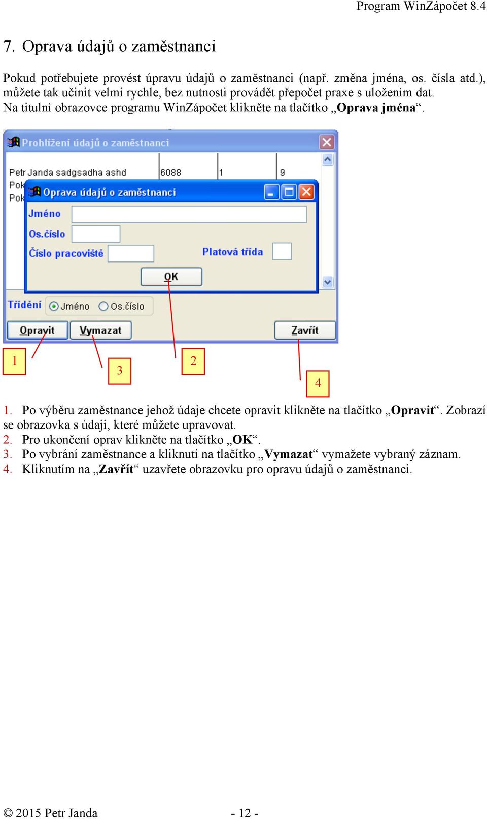 Na titulní obrazovce programu WinZápočet klikněte na tlačítko Oprava jména. 4. Po výběru zaměstnance jehož údaje chcete opravit klikněte na tlačítko Opravit.