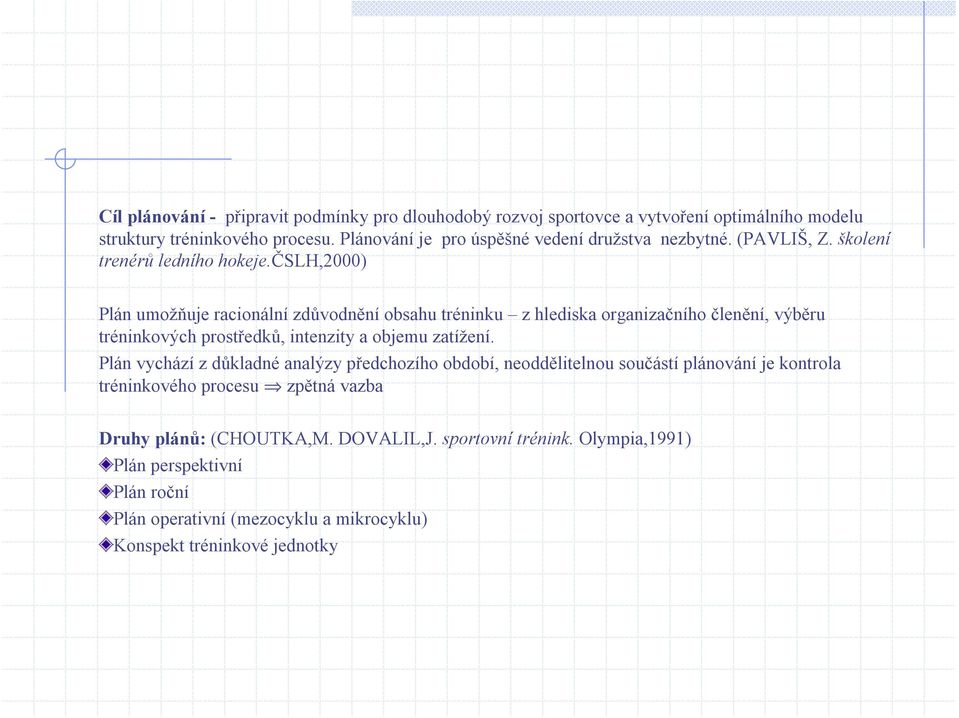 čslh,2000) Plán umožňuje racionální zdůvodnění obsahu tréninku z hlediska organizačního členění, výběru tréninkových prostředků, intenzity a objemu zatížení.