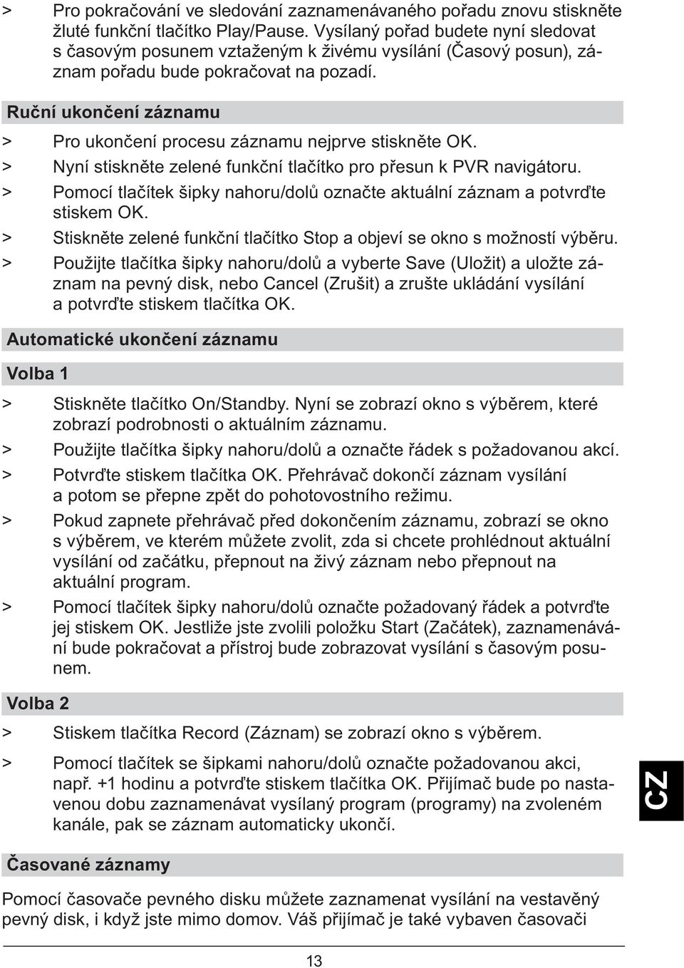 Ru ní ukon ení záznamu > Pro ukon ení procesu záznamu nejprve stiskn te OK. > Nyní stiskn te zelené funk ní tla ítko pro p esun k PVR navigátoru.