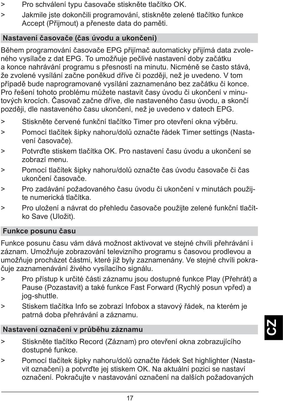 To umož uje pe livé nastavení doby za átku a konce nahrávání programu s p esností na minutu. Nicmén se asto stává, že zvolené vysílání za ne pon kud d íve i pozd ji, než je uvedeno.