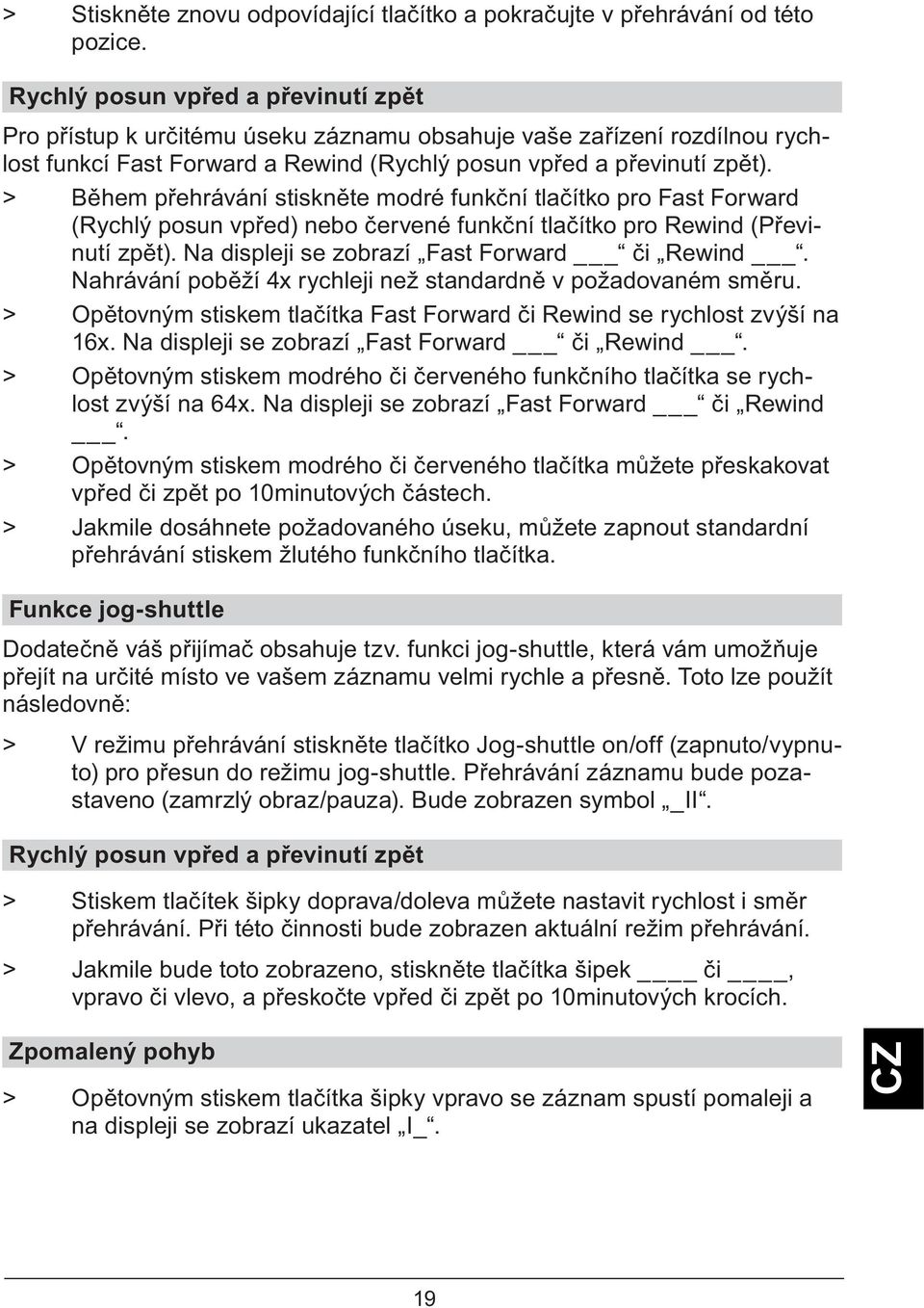 > B hem p ehrávání stiskn te modré funk ní tla ítko pro Fast Forward (Rychlý posun vp ed) nebo ervené funk ní tla ítko pro Rewind (P evinutí zp t). Na displeji se zobrazí Fast Forward i Rewind.