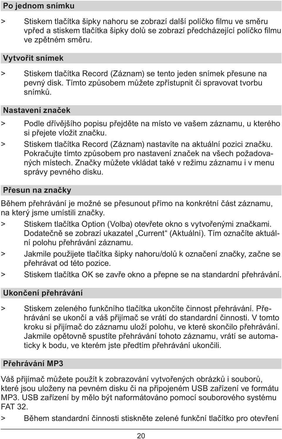 Nastavení zna ek > Podle d ív jšího popisu p ejd te na místo ve vašem záznamu, u kterého si p ejete vložit zna ku. > Stiskem tla ítka Record (Záznam) nastavíte na aktuální pozici zna ku.