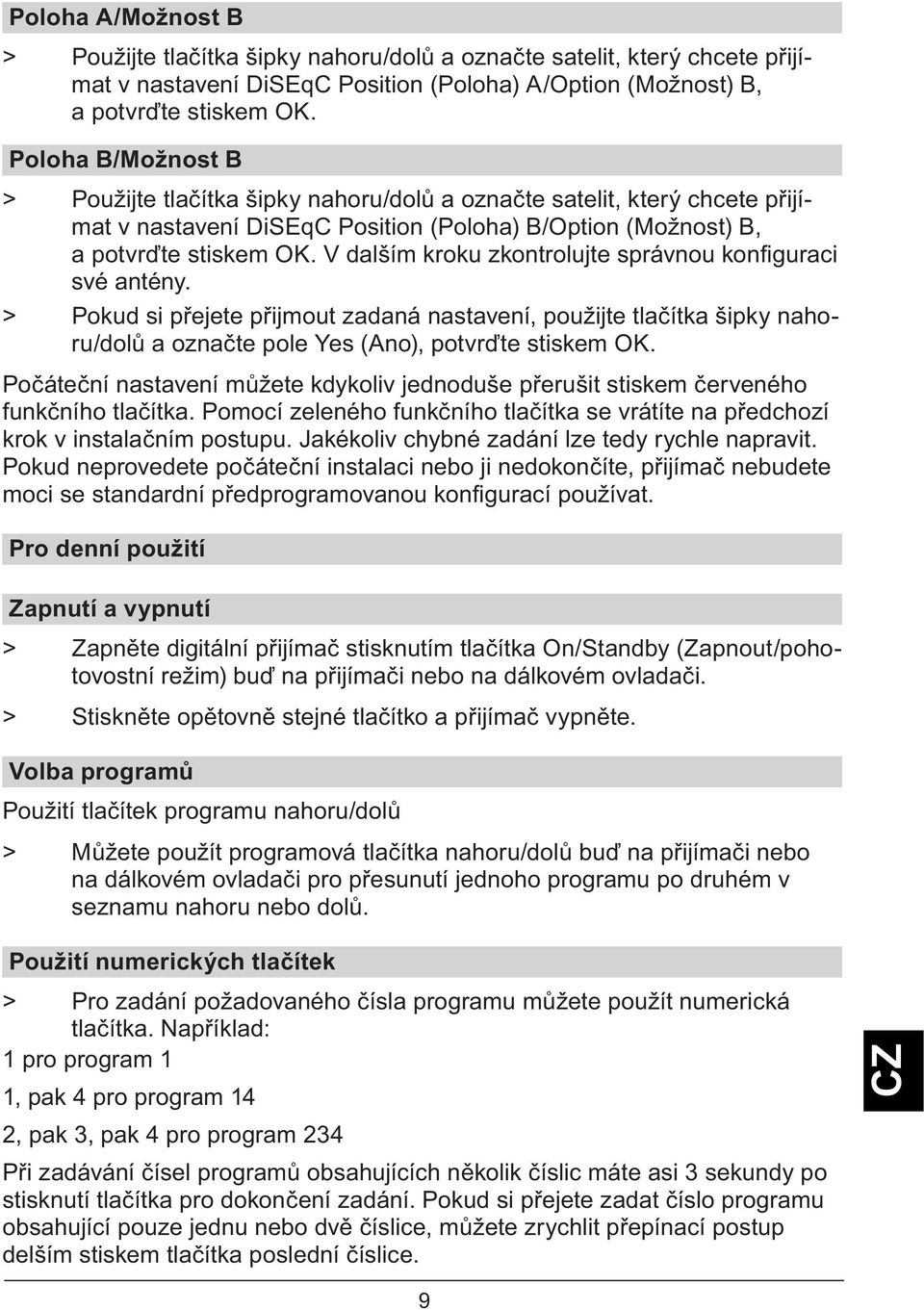 V dalším kroku zkontrolujte správnou kon guraci své antény. > Pokud si p ejete p ijmout zadaná nastavení, použijte tla ítka šipky nahoru/dol a ozna te pole Yes (Ano), potvr te stiskem OK.
