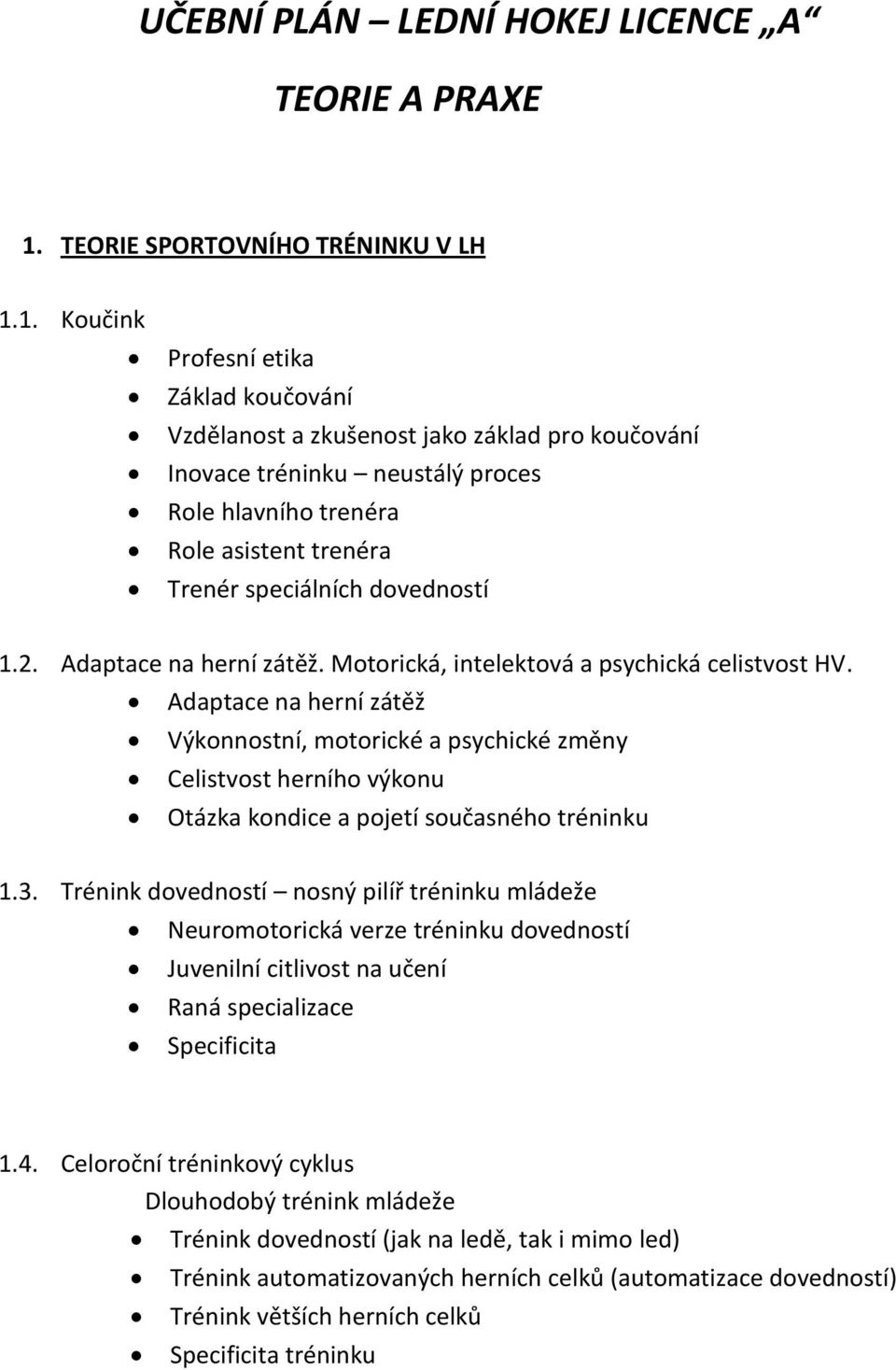 1. Koučink Profesní etika Základ koučování Vzdělanost a zkušenost jako základ pro koučování Inovace tréninku neustálý proces Role hlavního trenéra Role asistent trenéra Trenér speciálních dovedností