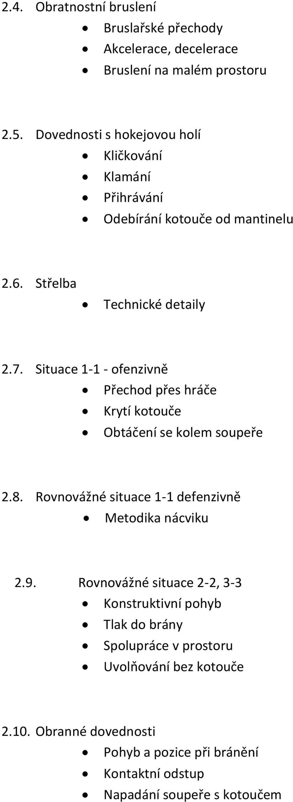 Situace 1-1 - ofenzivně Přechod přes hráče Krytí kotouče Obtáčení se kolem soupeře 2.8. Rovnovážné situace 1-1 defenzivně Metodika nácviku 2.9.