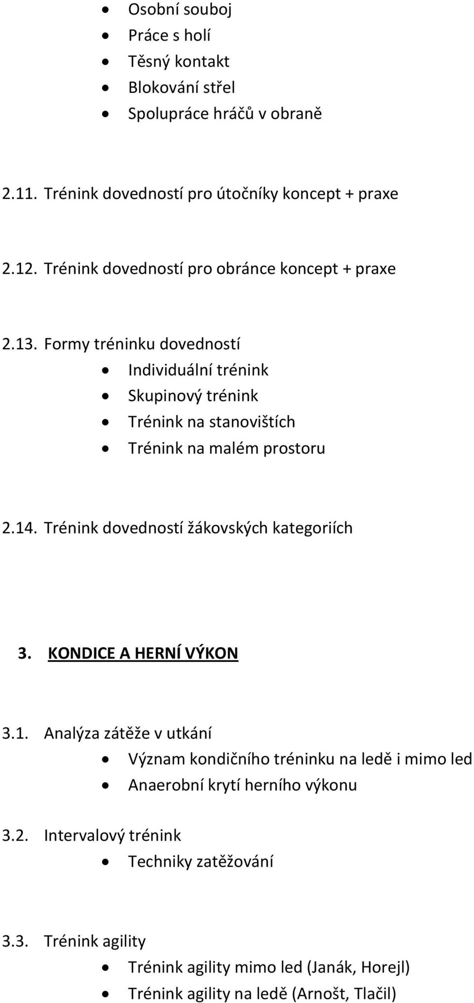 Formy tréninku dovedností Individuální trénink Skupinový trénink Trénink na stanovištích Trénink na malém prostoru 2.14.