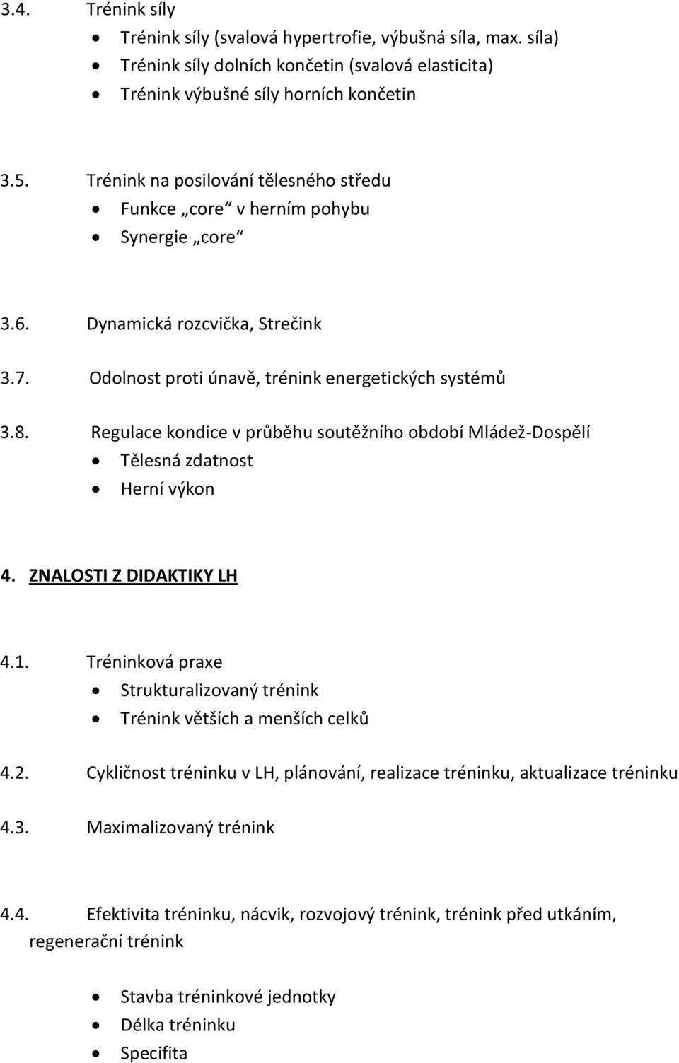 Regulace kondice v průběhu soutěžního období Mládež-Dospělí Tělesná zdatnost Herní výkon 4. ZNALOSTI Z DIDAKTIKY LH 4.1. Tréninková praxe Strukturalizovaný trénink Trénink větších a menších celků 4.2.