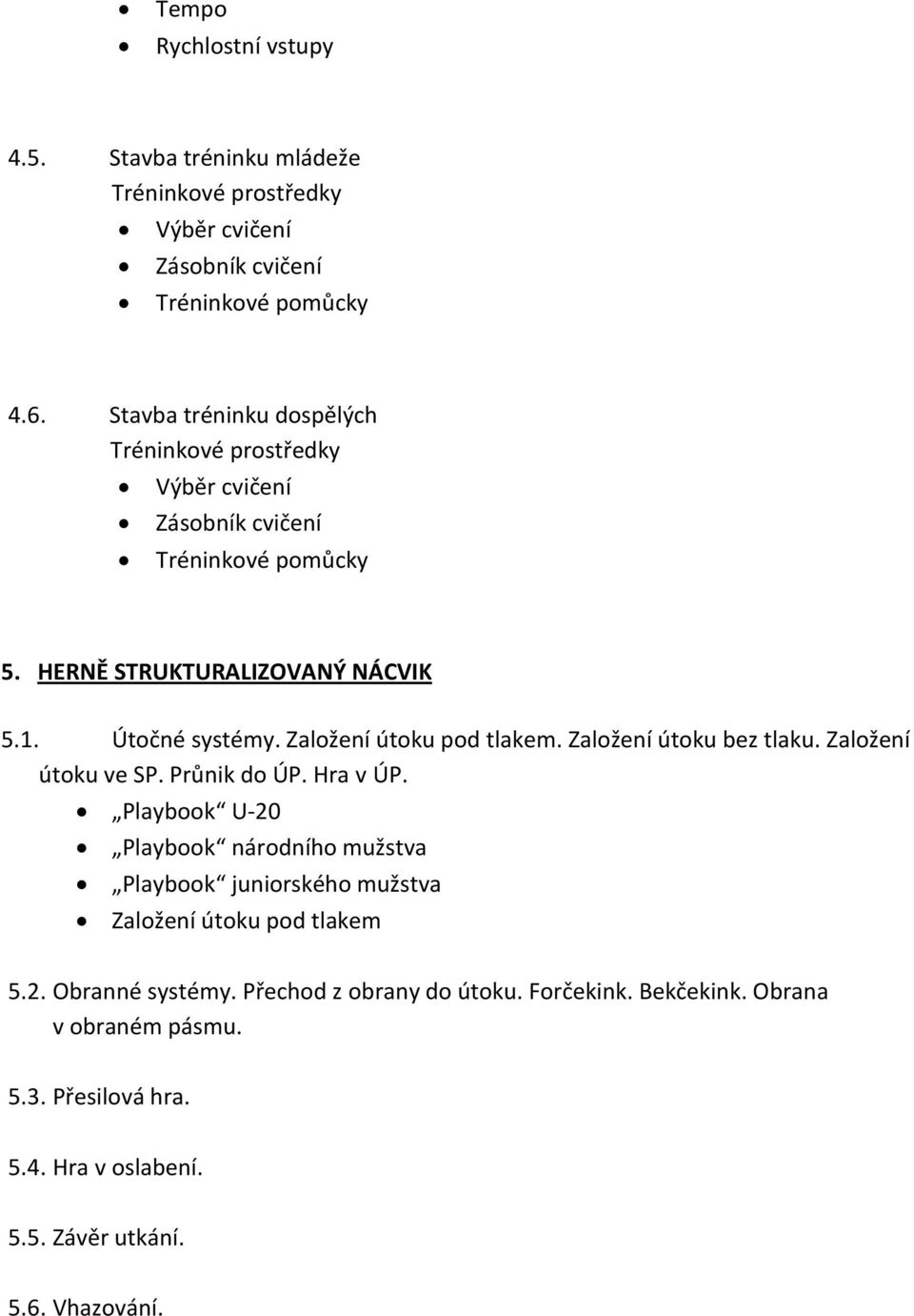 Založení útoku pod tlakem. Založení útoku bez tlaku. Založení útoku ve SP. Průnik do ÚP. Hra v ÚP.