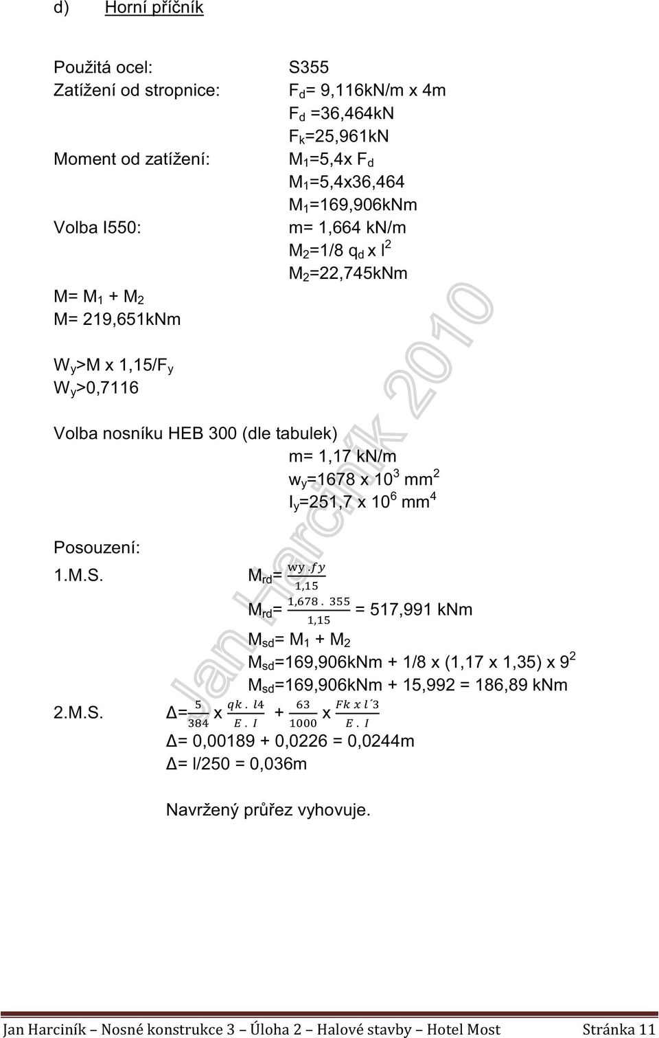 300 (dle tabulek) m= 1,17 kn/m w y =1678 x 10 3 mm 2 I y =251,7 x 10 6 mm 4 Posouzení: 1.M.S.