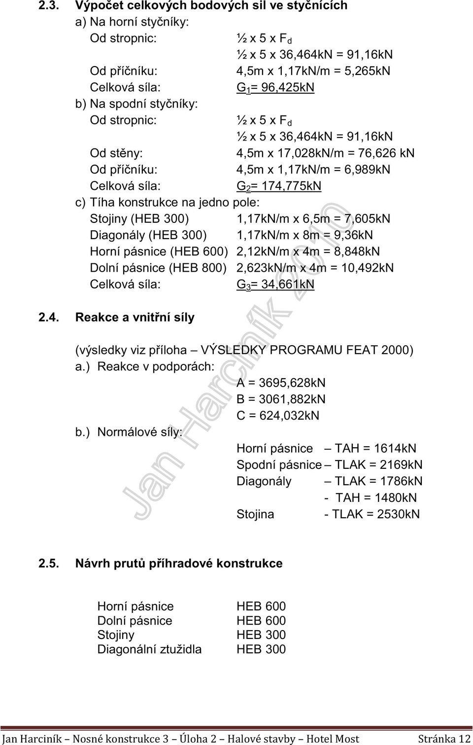 jedno pole: Stojiny (HEB 300) 1,17kN/m x 6,5m = 7,605kN Diagonály (HEB 300) 1,17kN/m x 8m = 9,36kN Horní pásnice (HEB 600) 2,12kN/m x 4m = 8,848kN Dolní pásnice (HEB 800) 2,623kN/m x 4m = 10,492kN