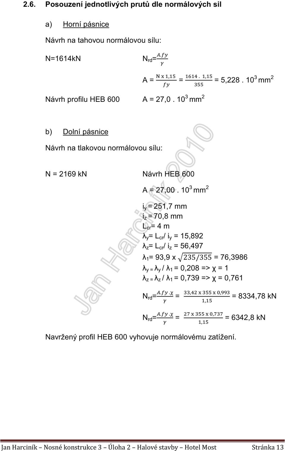 10 3 mm 2 i y = 251,7 mm i z = 70,8 mm L cr = 4 m λ y = L cr / i y = 15,892 λ z = L cr / i z = 56,497 λ 1 = 93,9 x = 76,3986 λ y = λ y / λ 1 =