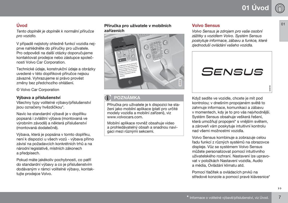 Příručka pro uživatele v mobilních zařízeních Volvo Sensus Volvo Sensus je zdrojem pro vaše osobní zážitky s vozidlem Volvo.