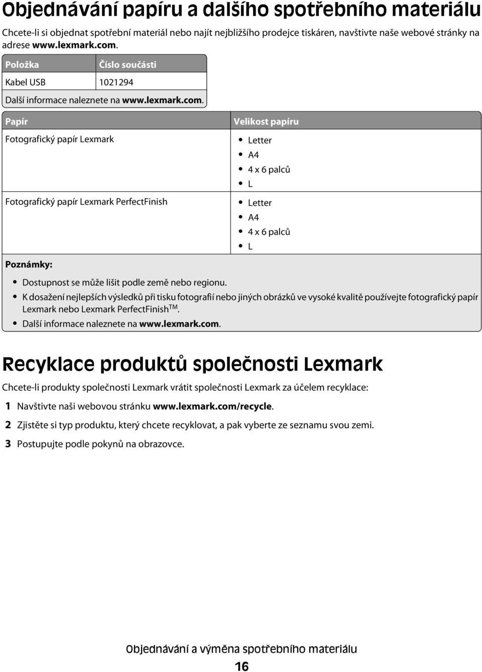 Papír Fotografický papír Lexmark Fotografický papír Lexmark PerfectFinish Poznámky: Velikost papíru Letter A4 4 x 6 palců L Letter A4 4 x 6 palců L Dostupnost se může lišit podle země nebo regionu.