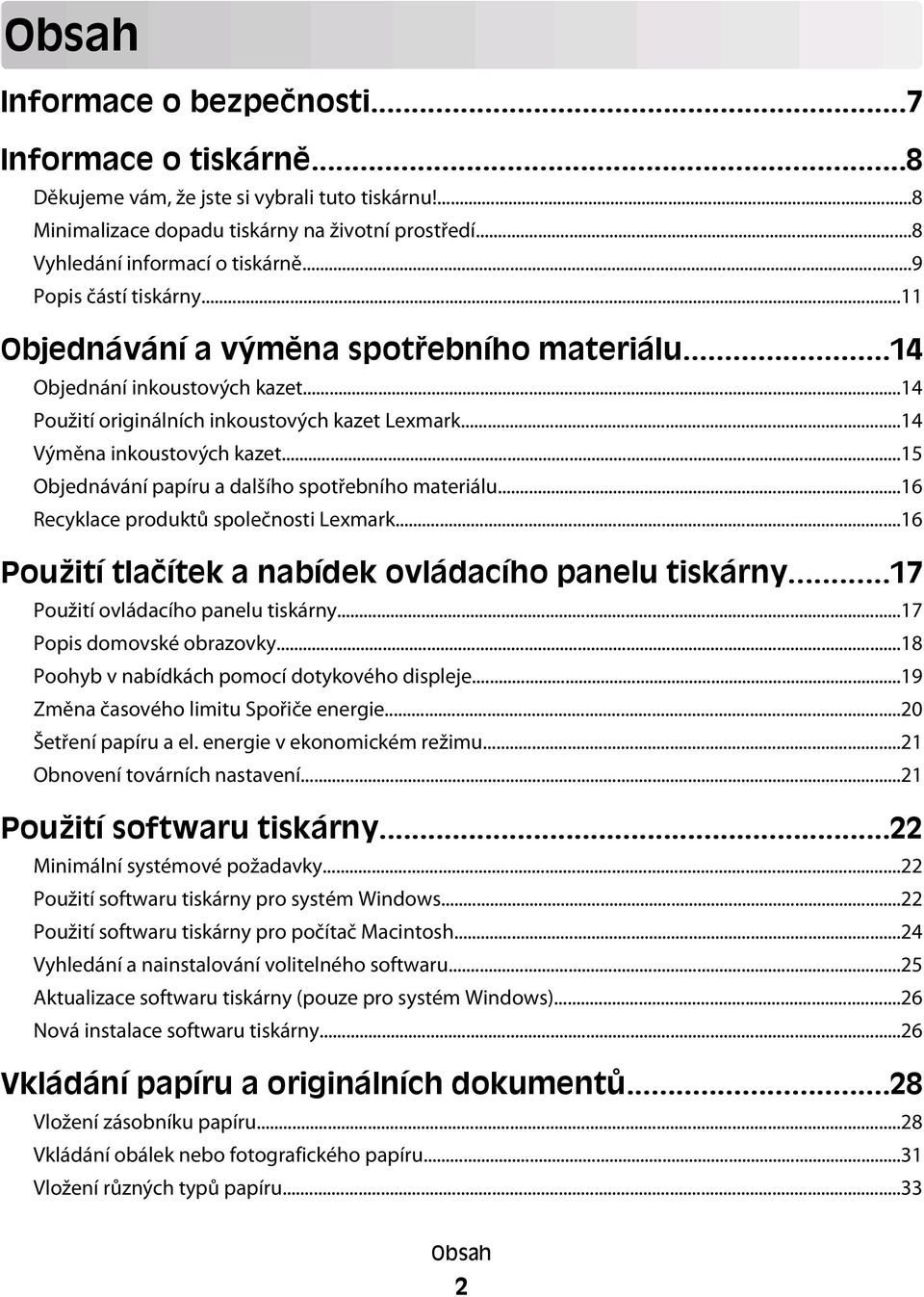 ..15 Objednávání papíru a dalšího spotřebního materiálu...16 Recyklace produktů společnosti Lexmark...16 Použití tlačítek a nabídek ovládacího panelu tiskárny...17 Použití ovládacího panelu tiskárny.