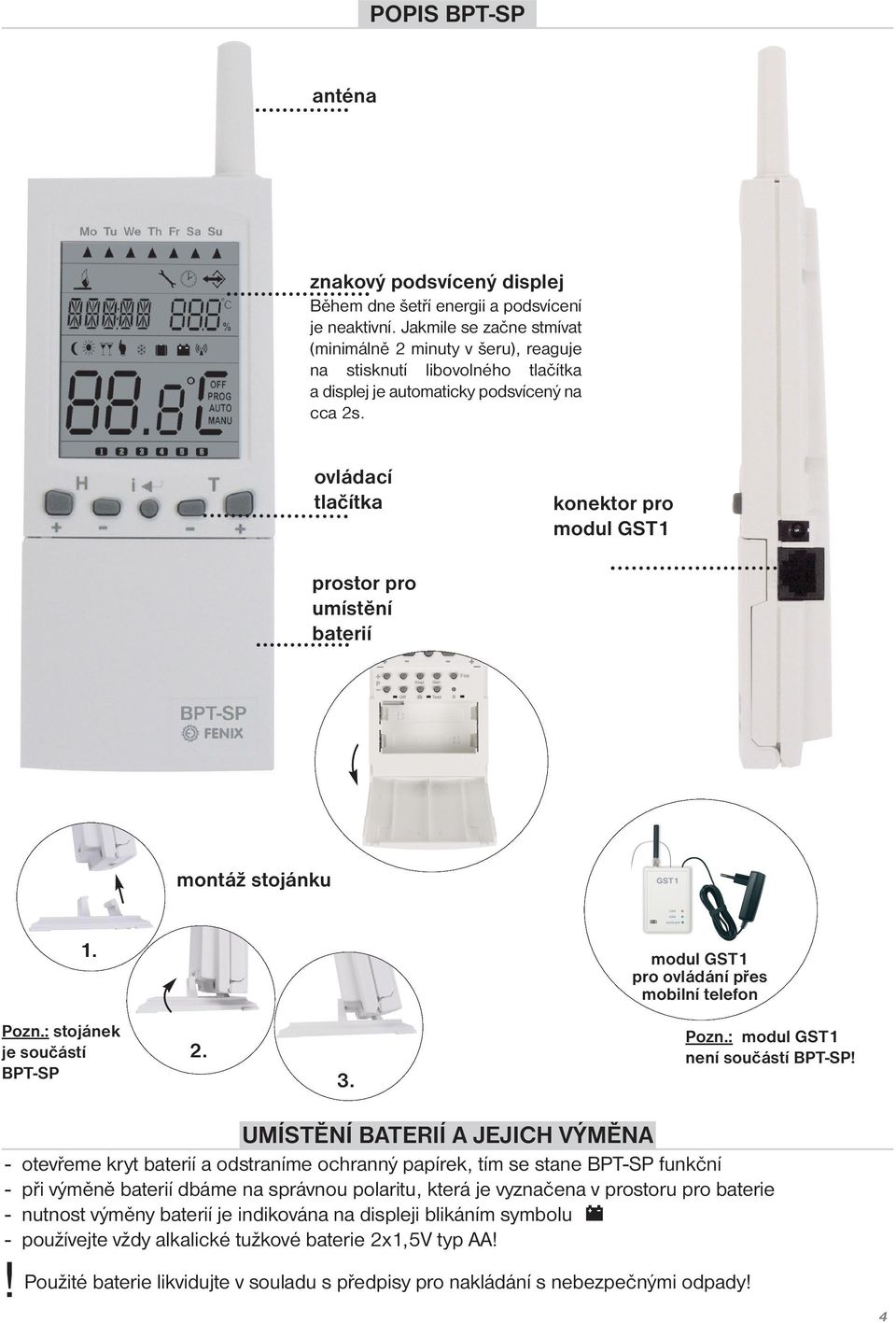 ovládací tlačítka konektor pro modul GST1 prostor pro umístění baterií montáž stojánku 1. modul GST1 pro ovládání přes mobilní telefon Pozn.: stojánek je součástí BPT-SP 2. 3. Pozn.: modul GST1 není součástí BPT-SP!