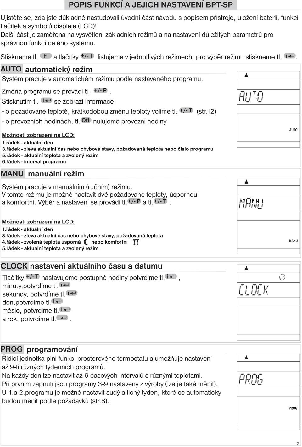 F a tlačítky +/- T listujeme v jednotlivých režimech, pro výběr režimu stiskneme tl. i. AUTO automatický režim Systém pracuje v automatickém režimu podle nastaveného programu.