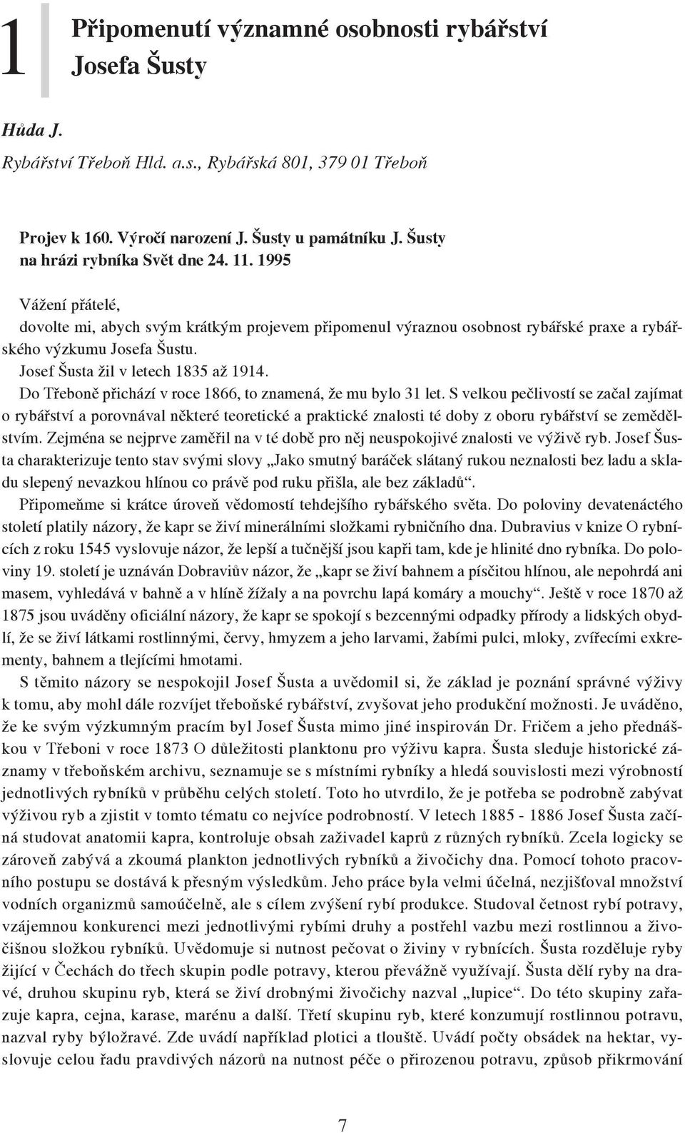 Josef Šusta žil v letech 1835 až 1914. Do Třeboně přichází v roce 1866, to znamená, že mu bylo 31 let.