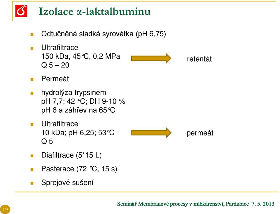 42 C; DH 9-10 % ph 6 a záhřev na 65 C Ultrafiltrace 10 kda; ph 6,25; 53 C