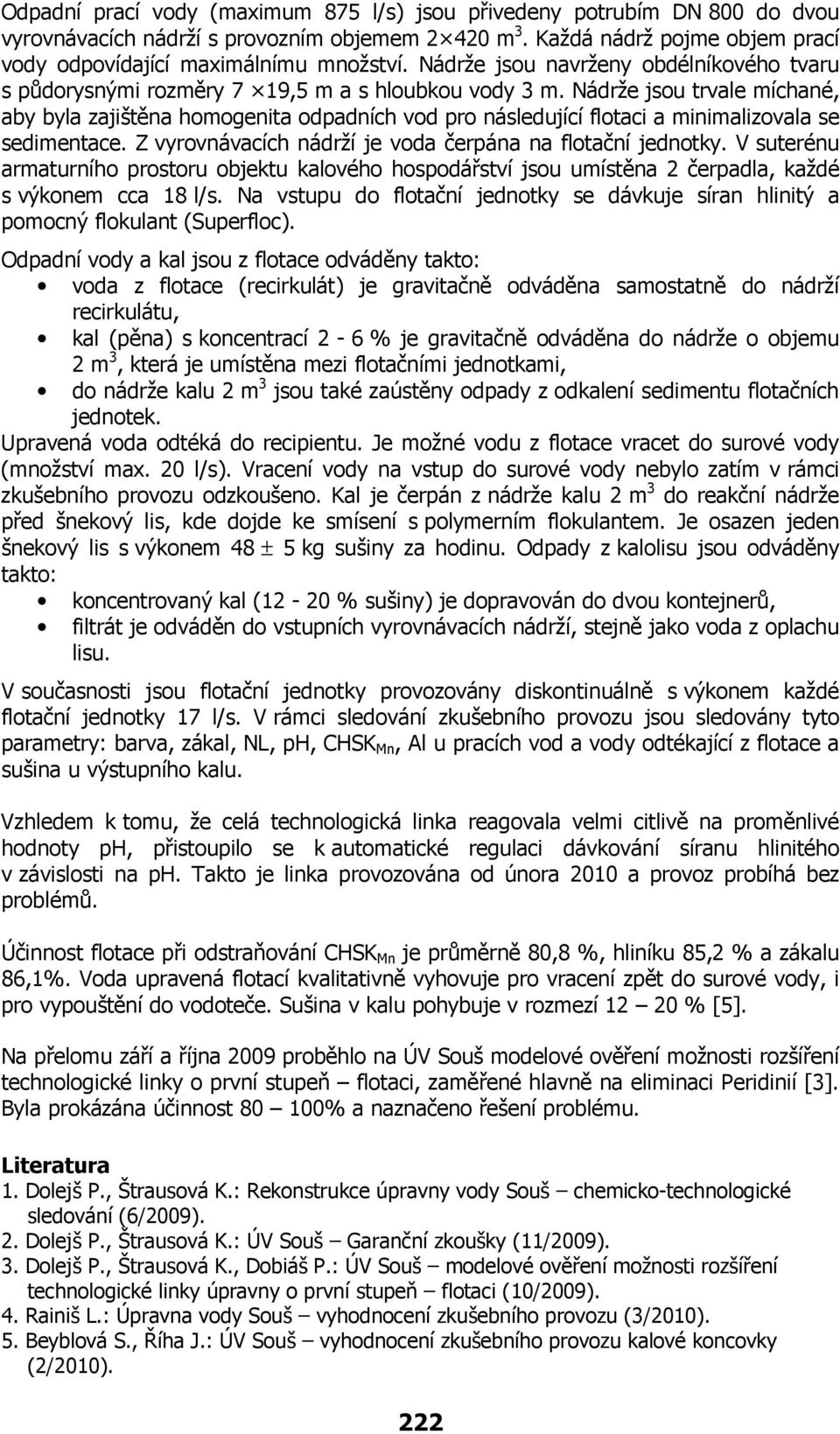 Nádrže jsou trvale míchané, aby byla zajištěna homogenita odpadních vod pro následující flotaci a minimalizovala se sedimentace. Z vyrovnávacích nádrží je voda čerpána na flotační jednotky.