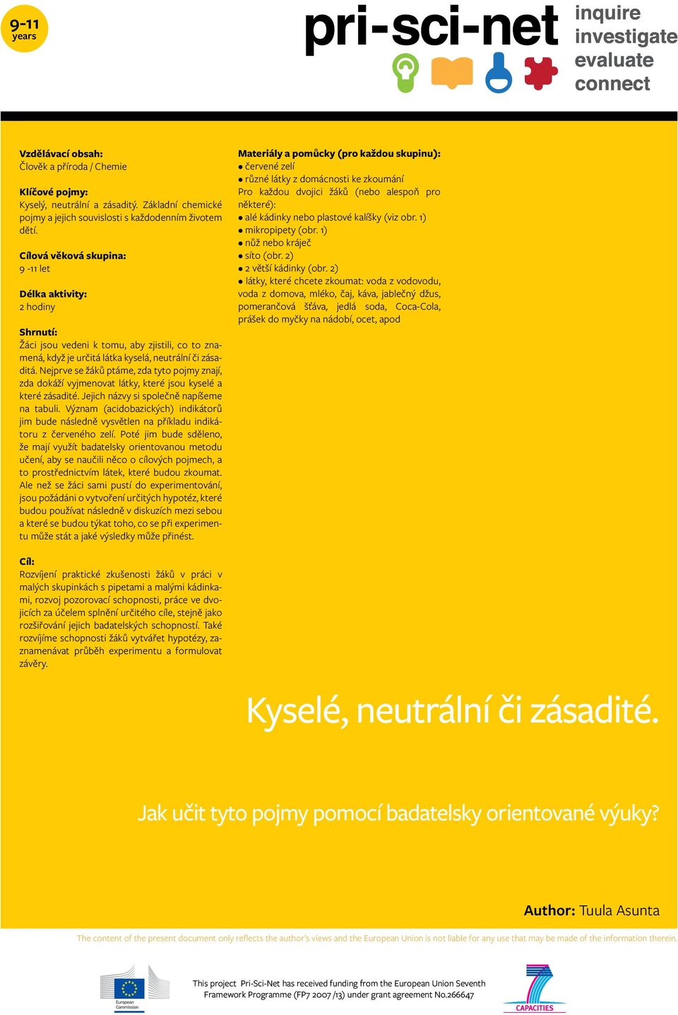 Nejprve se žáků ptáme, zda tyto pojmy znají, zda dokáží vyjmenovat látky, které jsou kyselé a které zásadité. Jejich názvy si společně napíšeme na tabuli.