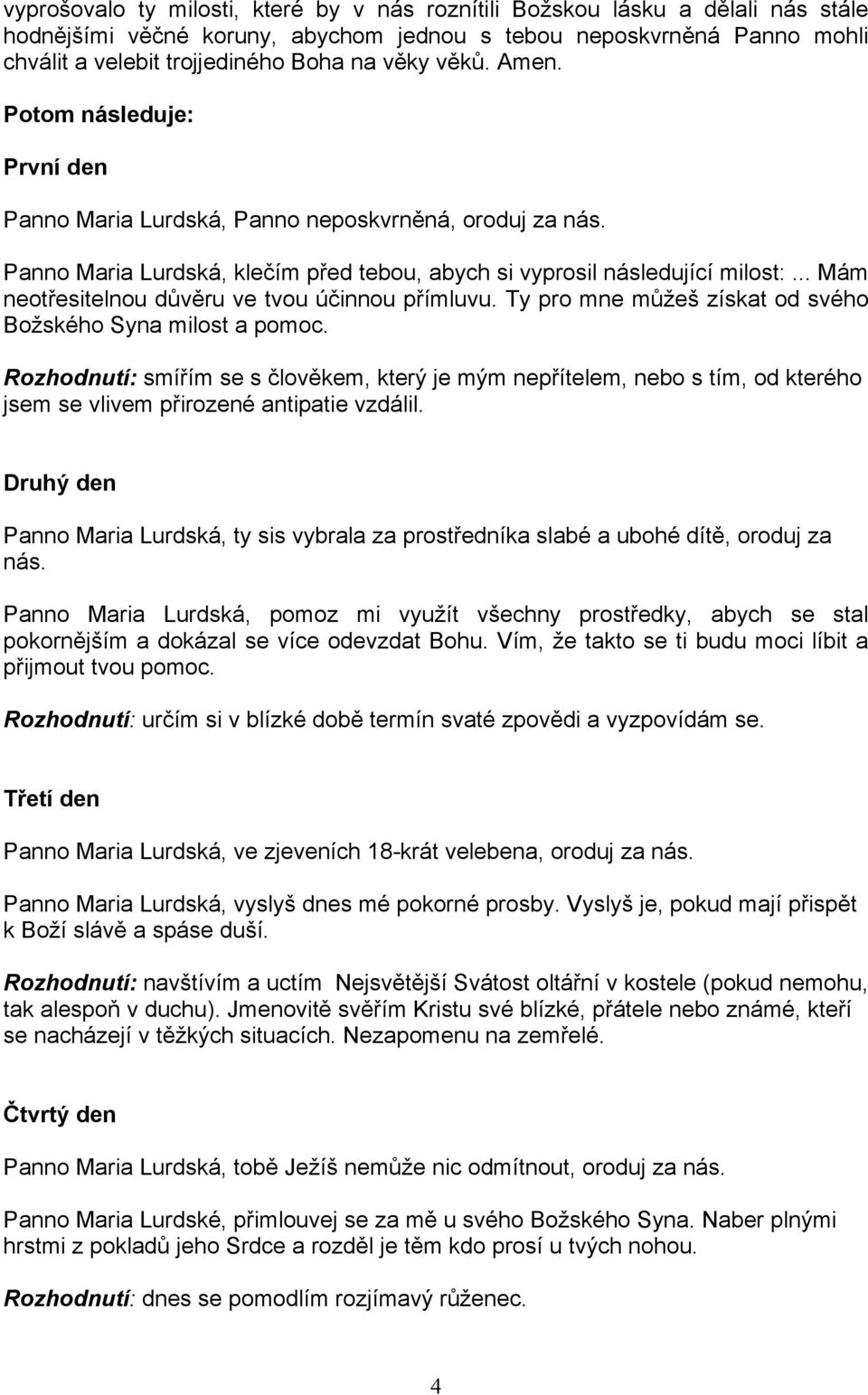 .. Mám neotřesitelnou důvěru ve tvou účinnou přímluvu. Ty pro mne můžeš získat od svého Božského Syna milost a pomoc.