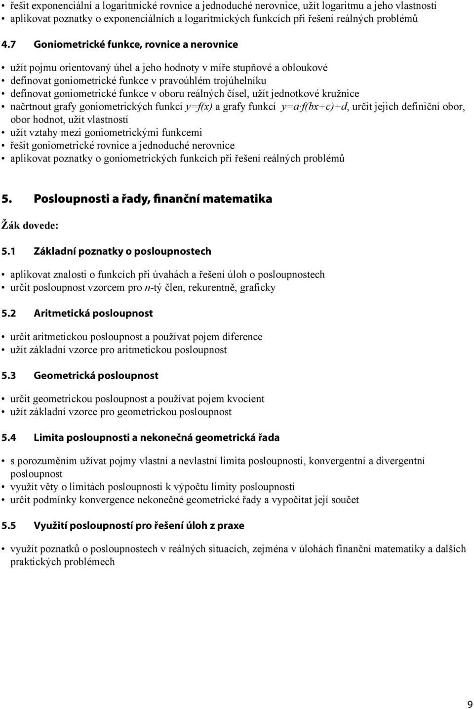 funkce v oboru reálných čísel, užít jednotkové kružnice načrtnout grafy goniometrických funkcí y=f() a grafy funkcí y=a f(bc)d, určit jejich definiční obor, obor hodnot, užít vlastností užít vztahy