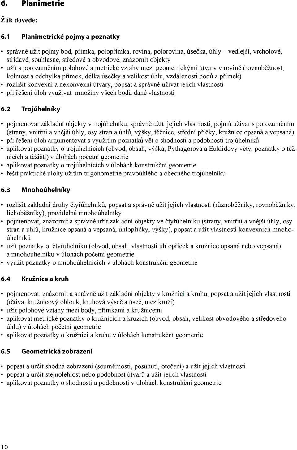 porozuměním polohové a metrické vztahy mezi geometrickými útvary v rovině (rovnoběžnost, kolmost a odchylka přímek, délka úsečky a velikost úhlu, vzdálenosti bodů a přímek) rozlišit konvení a