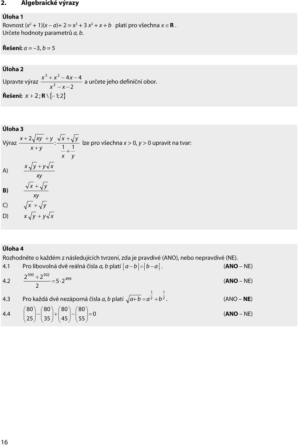 Řešení: a =, b = 5 Řešení: a =, b = 5 Úloha Upravte Úloha výraz Řešení: Upravte výraz ; Řešení: ; R \{ } R \{ } 4 4 a určete jeho definiční obor. 4 4 ; a určete jeho definiční obor.