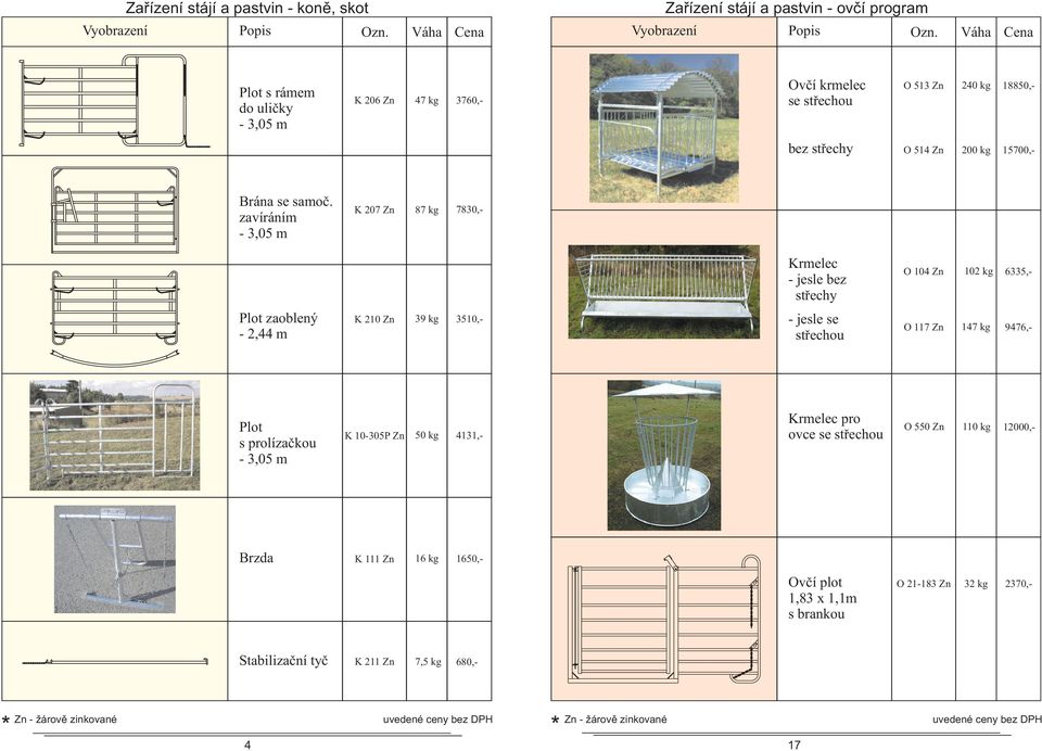 zavíráním K 07 Zn 87 kg 7830,- Krmelec - jesle bez střechy O 04 Zn 0 kg 6335,- Plot zaoblený -,44 m K 0 Zn 39 kg 350,- -