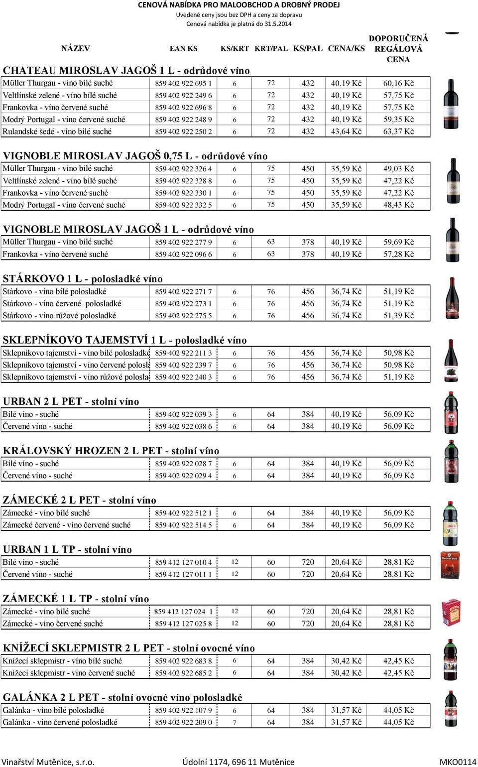 Rulandské šedé - víno bílé suché 859 402 922 250 2 6 72 432 43,64 Kč 63,37 Kč VIGNOBLE MIROSLAV JAGOŠ 0,75 L - odrůdové víno Müller Thurgau - víno bílé suché 859 402 922 326 4 6 75 450 35,59 Kč 49,03